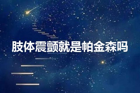 肢体震颤就是帕金森吗