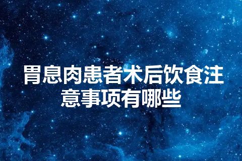 胃息肉患者术后饮食注意事项有哪些