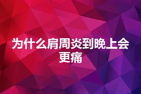 为什么肩周炎到晚上会更痛