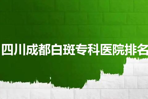 四川成都白斑专科医院排名