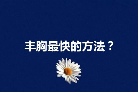 丰胸最快的方法？