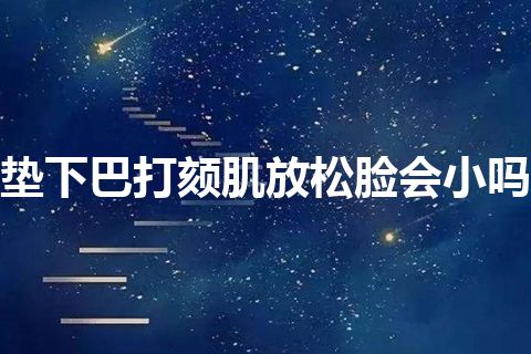 垫下巴打颏肌放松脸会小吗