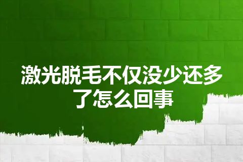 激光脱毛不仅没少还多了怎么回事