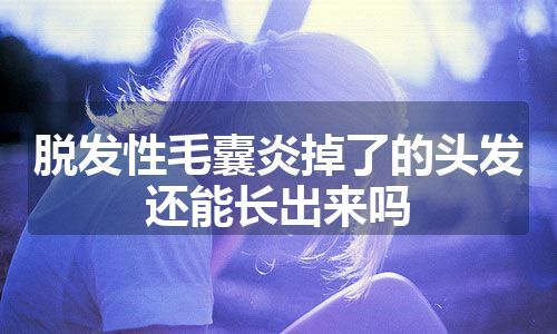 脱发性毛囊炎掉了的头发还能长出来吗