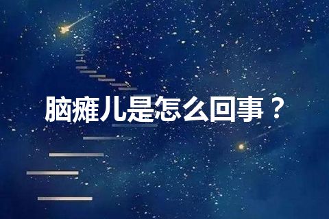 脑瘫儿是怎么回事？