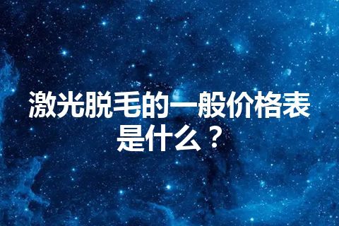 激光脱毛的一般价格表是什么？