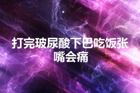 打完玻尿酸下巴吃饭张嘴会痛