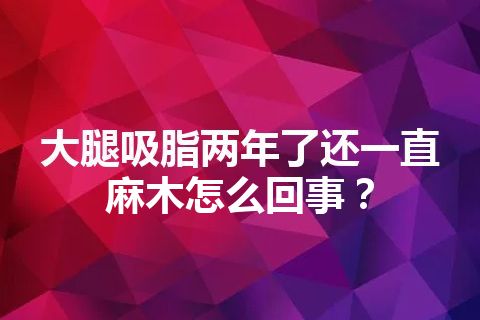 大腿吸脂两年了还一直麻木怎么回事？