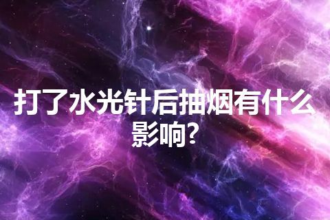 打了水光针后抽烟有什么影响?