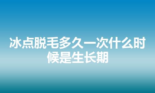 冰点脱毛多久一次什么时候是生长期