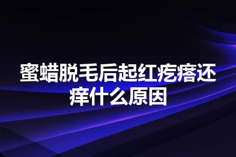 蜜蜡脱毛后起红疙瘩还痒什么原因