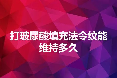 打玻尿酸填充法令纹能维持多久