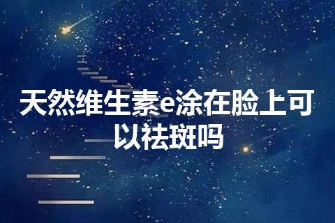 天然维生素e涂在脸上可以祛斑吗