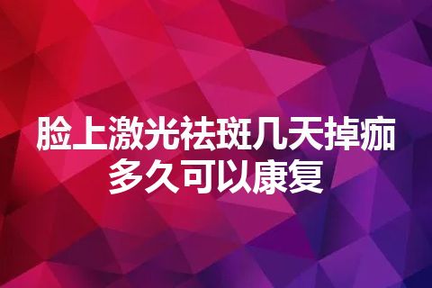 脸上激光祛斑几天掉痂多久可以康复