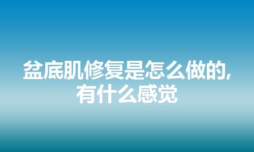 盆底肌修复是怎么做的,有什么感觉