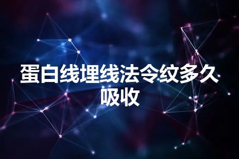 蛋白线埋线法令纹多久吸收