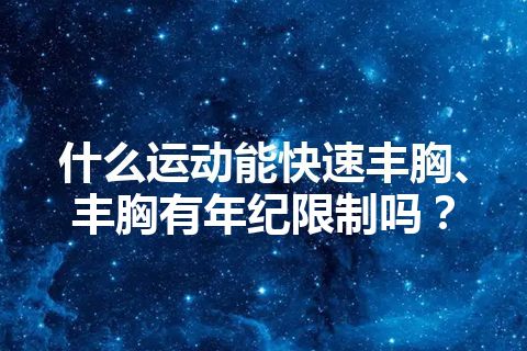 什么运动能快速丰胸、丰胸有年纪限制吗？