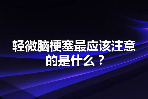 轻微脑梗塞最应该注意的是什么？